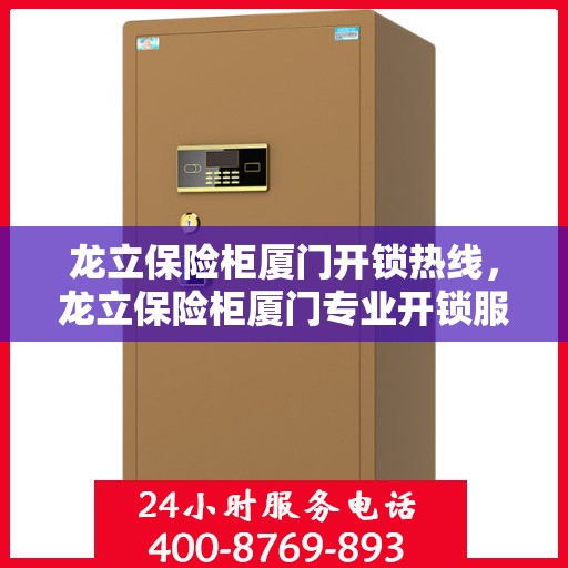 龙立保险柜厦门开锁热线，龙立保险柜厦门专业开锁服务热线
