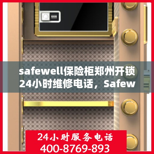 safewell保险柜郑州开锁24小时维修电话，Safewell保险柜郑州开锁服务，全天候专业维修，一键解决您的锁事烦恼