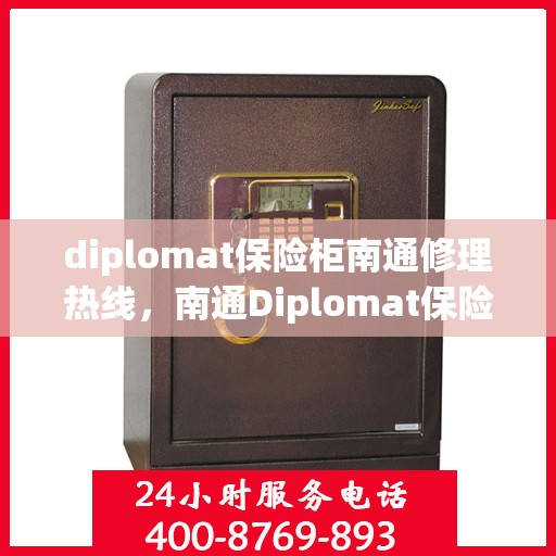 diplomat保险柜南通修理热线，南通Diplomat保险柜专业维修服务热线