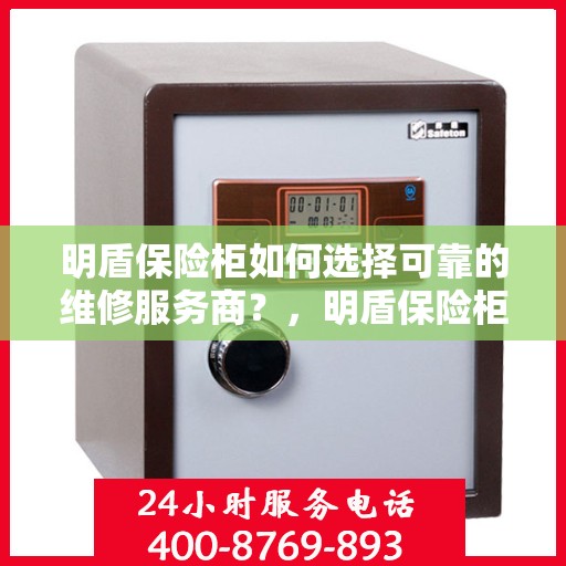 明盾保险柜如何选择可靠的维修服务商？，明盾保险柜，如何选择信赖的维修服务商？