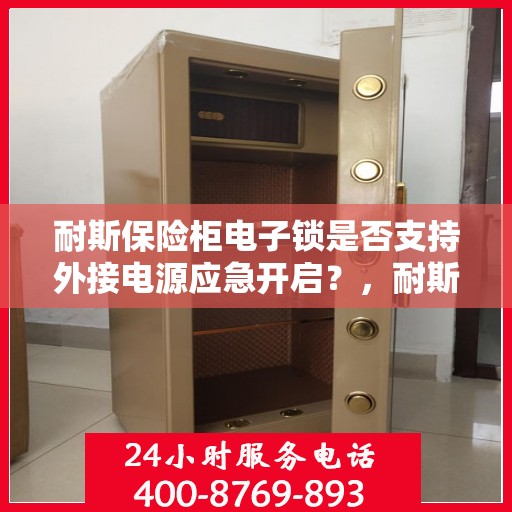 耐斯保险柜电子锁是否支持外接电源应急开启？，耐斯保险柜电子锁外接电源应急开启功能解析