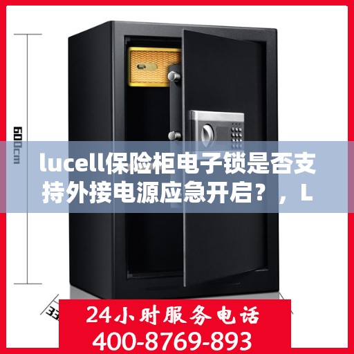 lucell保险柜电子锁是否支持外接电源应急开启？，Lucell保险柜电子锁，外接电源应急开启功能解析
