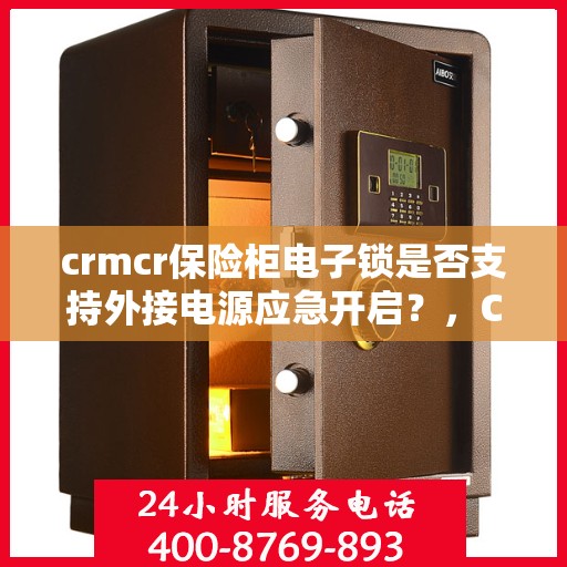 crmcr保险柜电子锁是否支持外接电源应急开启？，CRMCR保险柜电子锁外接电源应急开启功能解析