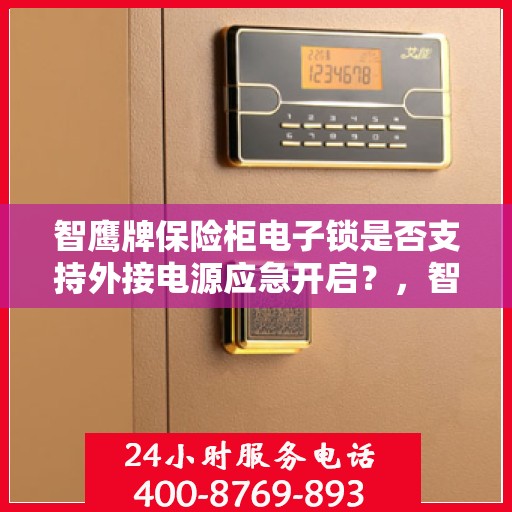 智鹰牌保险柜电子锁是否支持外接电源应急开启？，智鹰牌保险柜电子锁，外接电源应急开启功能解析