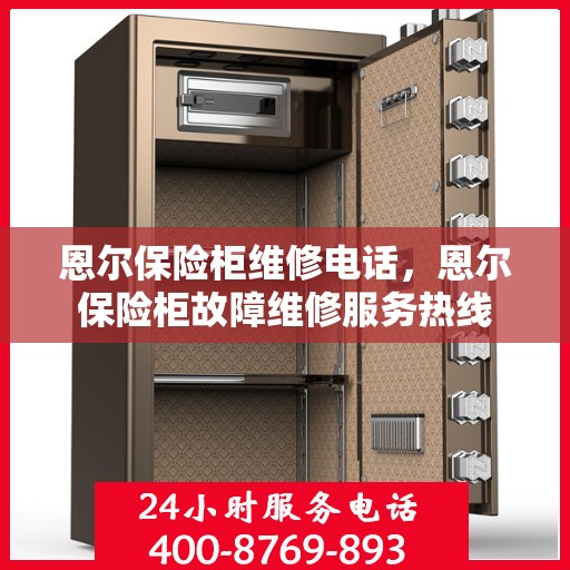 恩尔保险柜维修电话，恩尔保险柜故障维修服务热线