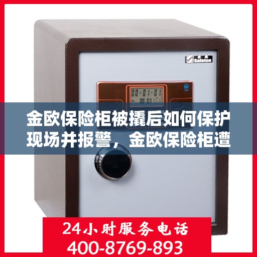 金欧保险柜被撬后如何保护现场并报警，金欧保险柜遭撬后的现场保护与报警措施