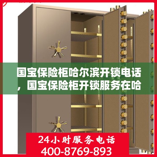 国宝保险柜哈尔滨开锁电话，国宝保险柜开锁服务在哈尔滨——专业开锁电话