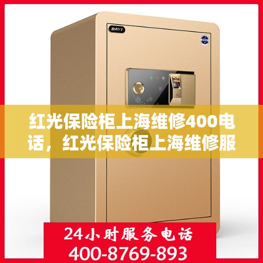 红光保险柜上海维修400电话，红光保险柜上海维修服务热线400专业团队为您解答