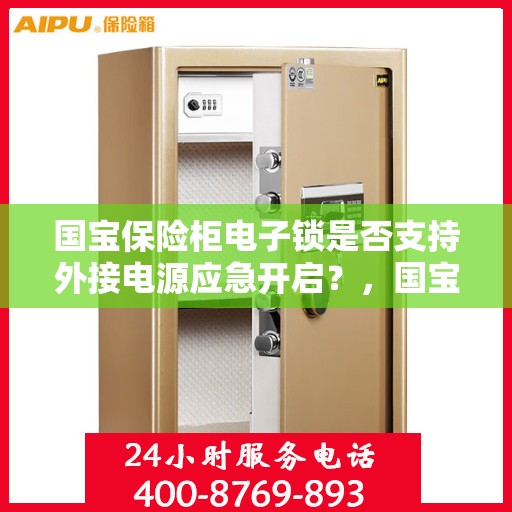 国宝保险柜电子锁是否支持外接电源应急开启？，国宝保险柜电子锁外接电源应急开启功能解析