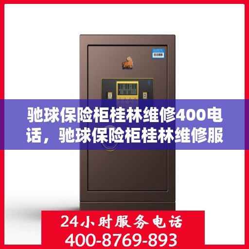 驰球保险柜桂林维修400电话，驰球保险柜桂林维修服务热线400专业团队为您解答