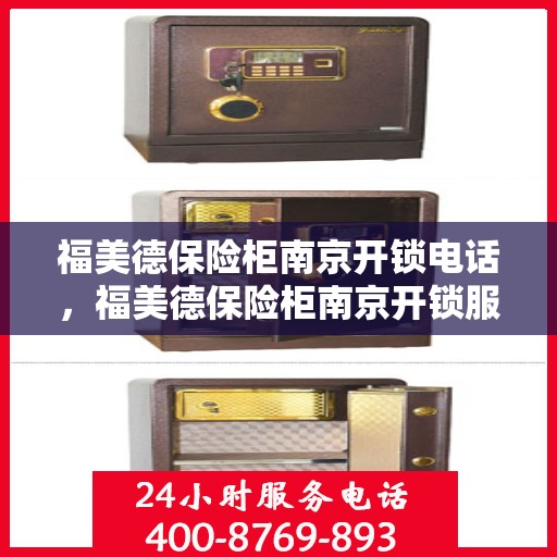 福美德保险柜南京开锁电话，福美德保险柜南京开锁服务热线