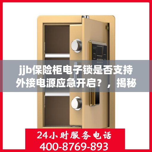 jjb保险柜电子锁是否支持外接电源应急开启？，揭秘jjb保险柜电子锁，外接电源应急开启功能解析