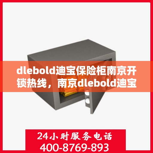 dlebold迪宝保险柜南京开锁热线，南京dlebold迪宝保险柜开锁专业服务热线