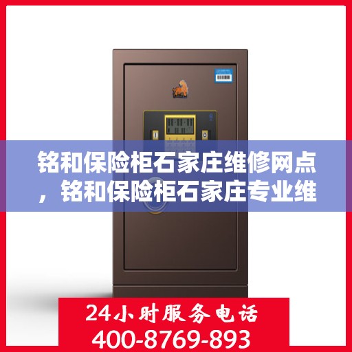 铭和保险柜石家庄维修网点，铭和保险柜石家庄专业维修服务点