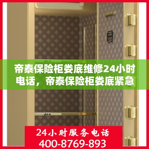 帝泰保险柜娄底维修24小时电话，帝泰保险柜娄底紧急维修热线全天候服务