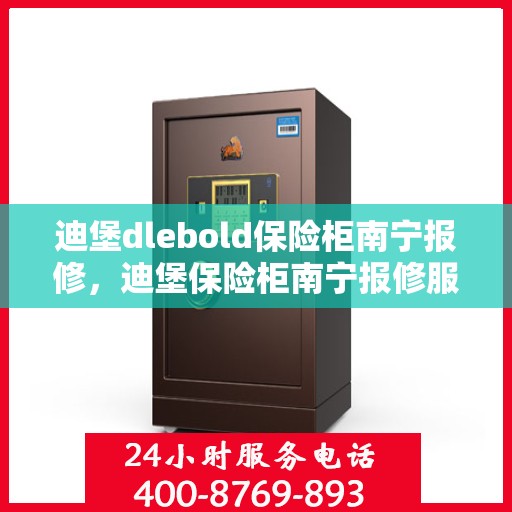 迪堡dlebold保险柜南宁报修，迪堡保险柜南宁报修服务指南