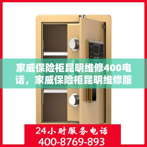 家威保险柜昆明维修400电话，家威保险柜昆明维修服务热线400专业团队为您解答