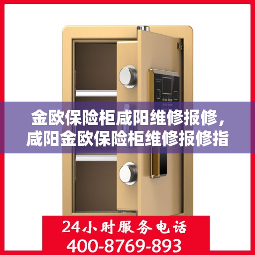 金欧保险柜咸阳维修报修，咸阳金欧保险柜维修报修指南