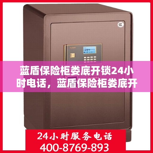 蓝盾保险柜娄底开锁24小时电话，蓝盾保险柜娄底开锁服务热线全天候在线，专业开锁电话为您提供便捷服务