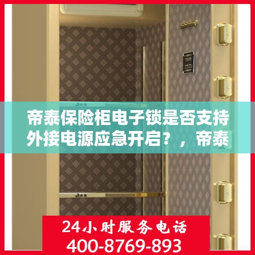 帝泰保险柜电子锁是否支持外接电源应急开启？，帝泰保险柜电子锁外接电源应急开启功能解析