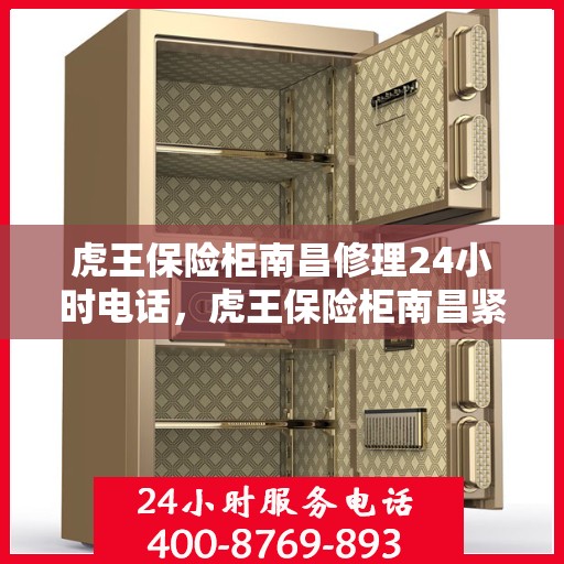 虎王保险柜南昌修理24小时电话，虎王保险柜南昌紧急维修热线全天候服务